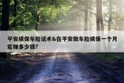 平安续保车险话术&amp;在平安做车险续保一个月能赚多少钱?
