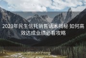 2023年民生信托销售话术揭秘 如何高效达成业绩必看攻略