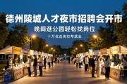 德州陵城人才夜市招聘会开市，晚间逛公园轻松找岗位