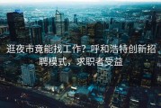 逛夜市竟能找工作？呼和浩特创新招聘模式，求职者受益