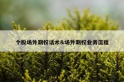 个股场外期权话术&amp;场外期权业务流程