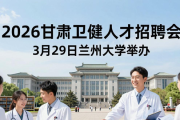 2026甘肃卫健人才招聘会 3月29日兰州大学举办
