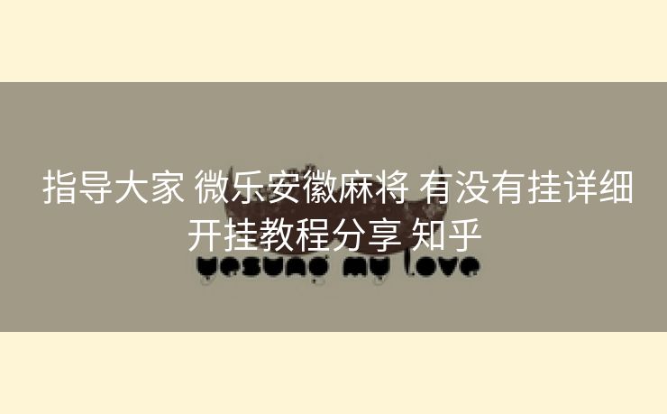  指导大家 微乐安徽麻将 有没有挂详细开挂教程分享 知乎