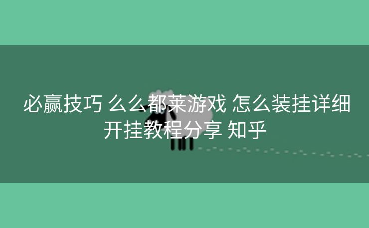  必赢技巧 么么都莱游戏 怎么装挂详细开挂教程分享 知乎