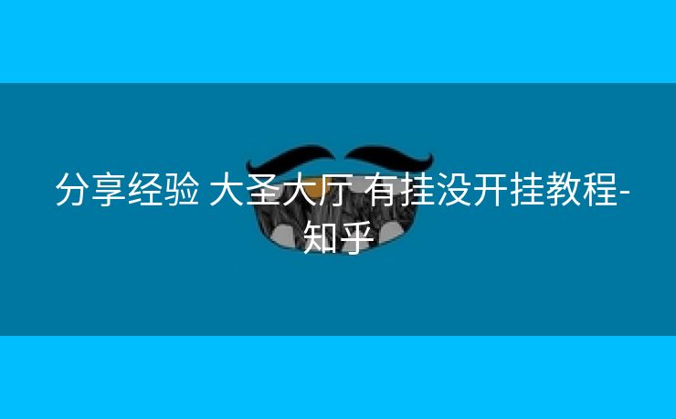  分享经验 大圣大厅 有挂没开挂教程-知乎