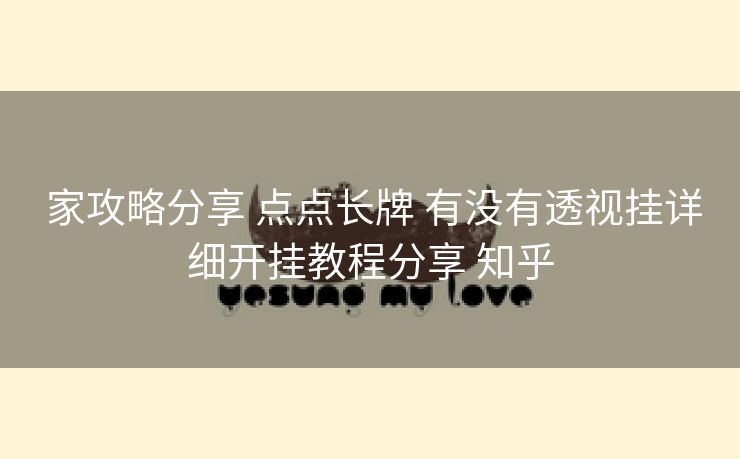  家攻略分享 点点长牌 有没有透视挂详细开挂教程分享 知乎