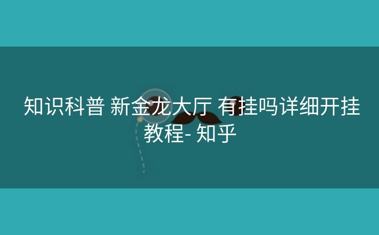  知识科普 新金龙大厅 有挂吗详细开挂教程- 知乎