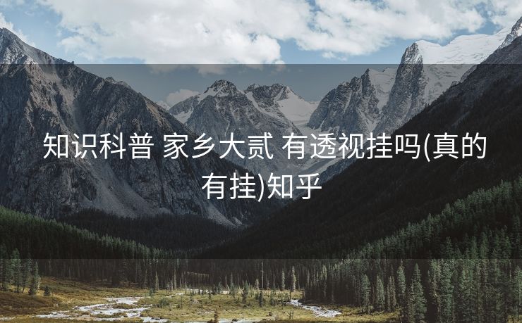  知识科普 家乡大贰 有透视挂吗(真的有挂)知乎