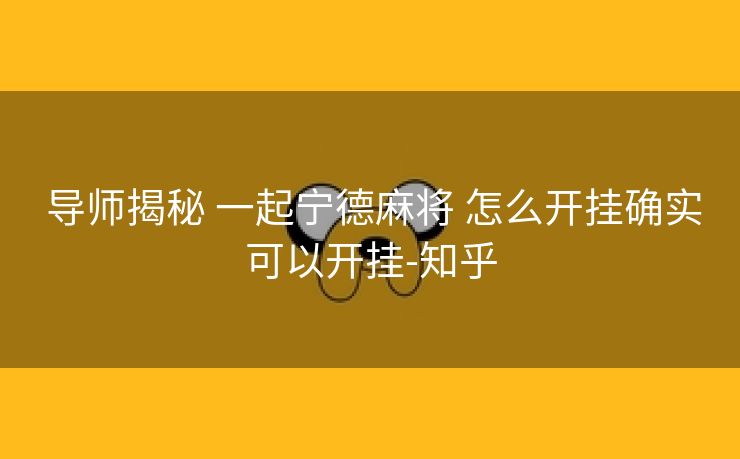  导师揭秘 一起宁德麻将 怎么开挂确实可以开挂-知乎