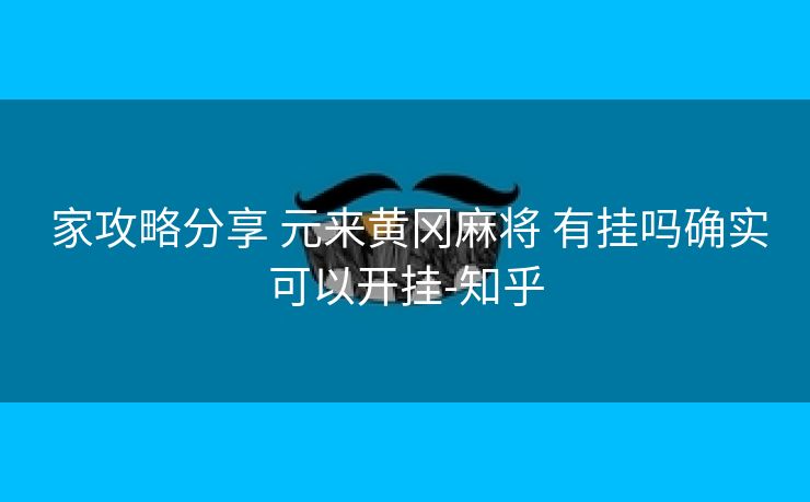 家攻略分享 元来黄冈麻将 有挂吗确实可以开挂-知乎 家攻略分享 元来黄冈麻将 有挂吗确实可以开挂-知乎