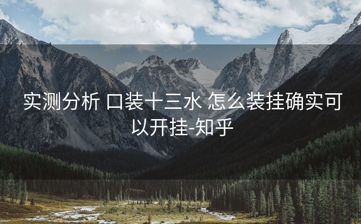  实测分析 口装十三水 怎么装挂确实可以开挂-知乎