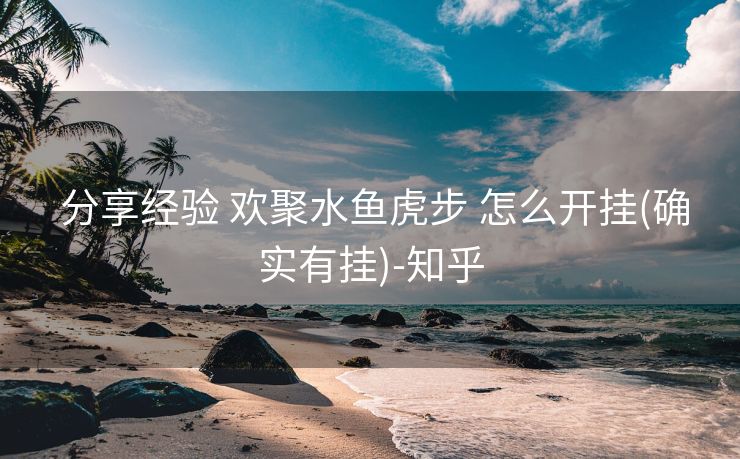  分享经验 欢聚水鱼虎步 怎么开挂(确实有挂)-知乎