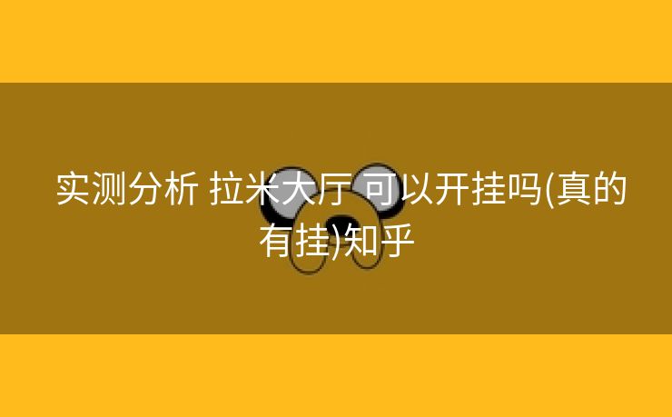 实测分析 拉米大厅 可以开挂吗(真的有挂)知乎 实测分析 拉米大厅 可以开挂吗(真的有挂)知乎