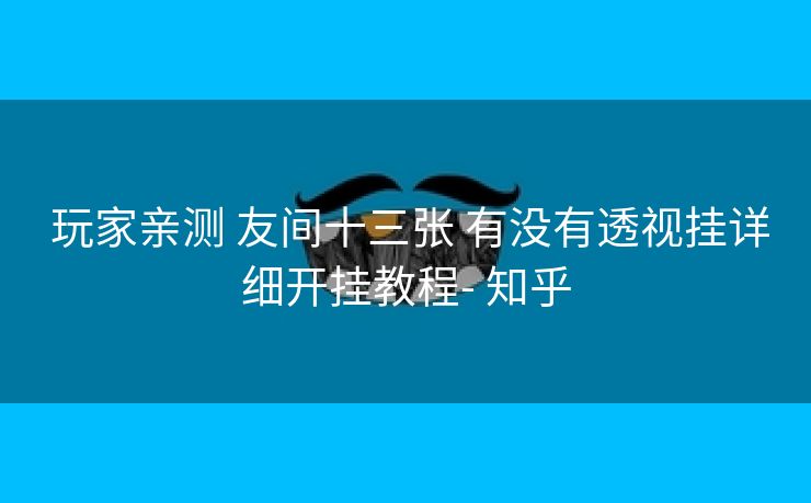 玩家亲测 友间十三张 有没有透视挂详细开挂教程- 知乎 玩家亲测 友间十三张 有没有透视挂详细开挂教程- 知乎