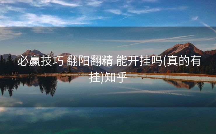 必赢技巧 翻阳翻精 能开挂吗(真的有挂)知乎 必赢技巧 翻阳翻精 能开挂吗(真的有挂)知乎