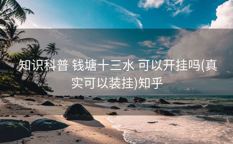 知识科普 钱塘十三水 可以开挂吗(真实可以装挂)知乎 知识科普 钱塘十三水 可以开挂吗(真实可以装挂)知乎