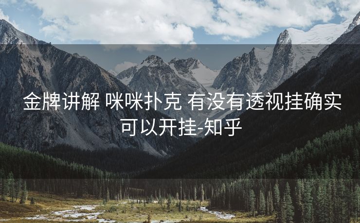 金牌讲解 咪咪扑克 有没有透视挂确实可以开挂-知乎 金牌讲解 咪咪扑克 有没有透视挂确实可以开挂-知乎