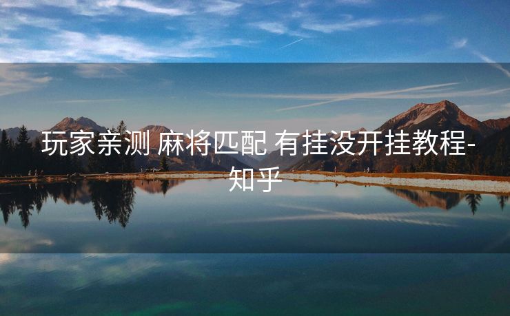  玩家亲测 麻将匹配 有挂没开挂教程-知乎