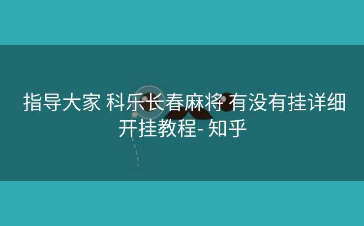  指导大家 科乐长春麻将 有没有挂详细开挂教程- 知乎