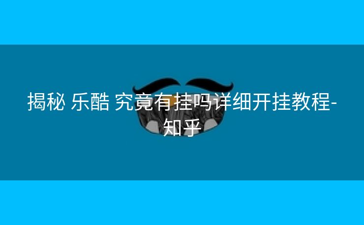  揭秘 乐酷 究竟有挂吗详细开挂教程- 知乎