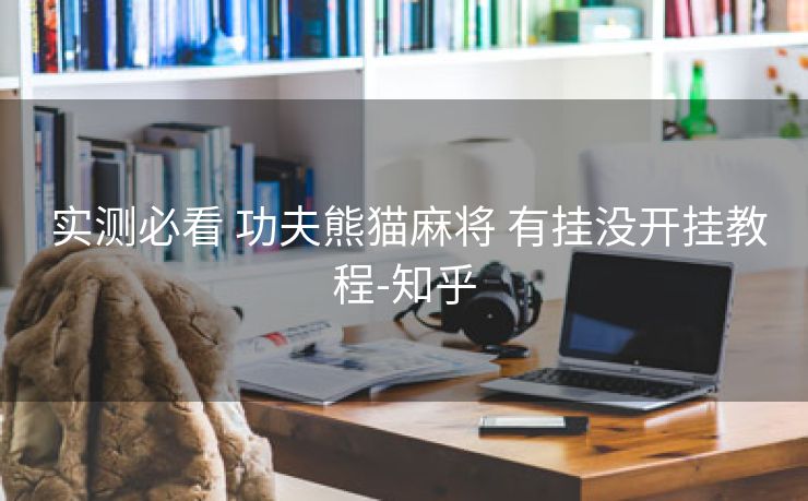  实测必看 功夫熊猫麻将 有挂没开挂教程-知乎