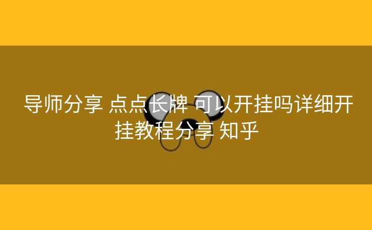 导师分享 点点长牌 可以开挂吗详细开挂教程分享 知乎 导师分享 点点长牌 可以开挂吗详细开挂教程分享 知乎