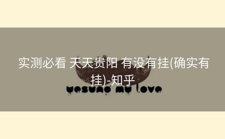  实测必看 天天贵阳 有没有挂(确实有挂)-知乎