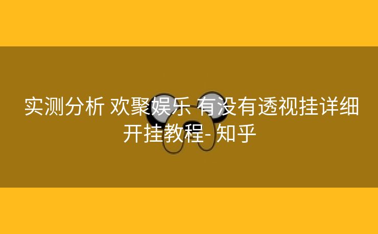  实测分析 欢聚娱乐 有没有透视挂详细开挂教程- 知乎