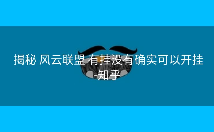  揭秘 风云联盟 有挂没有确实可以开挂-知乎