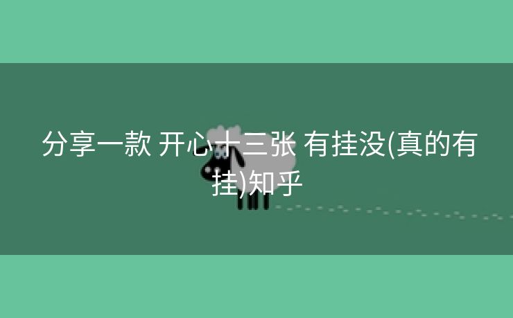  分享一款 开心十三张 有挂没(真的有挂)知乎