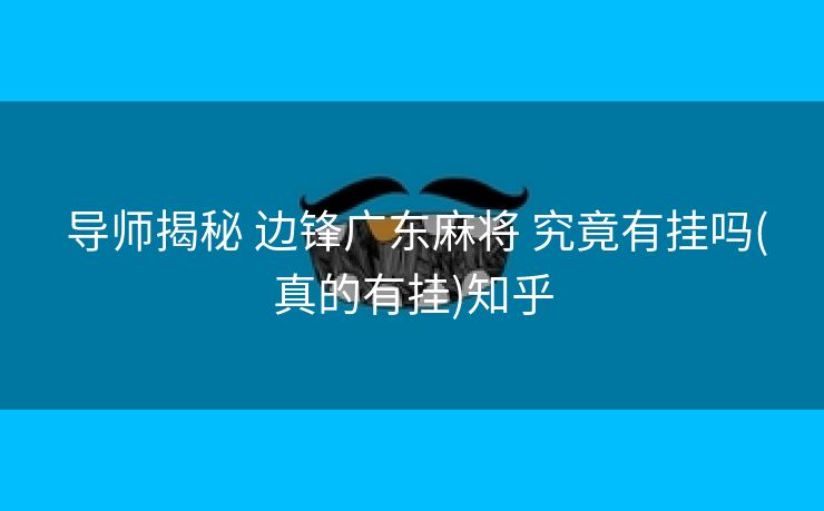  导师揭秘 边锋广东麻将 究竟有挂吗(真的有挂)知乎