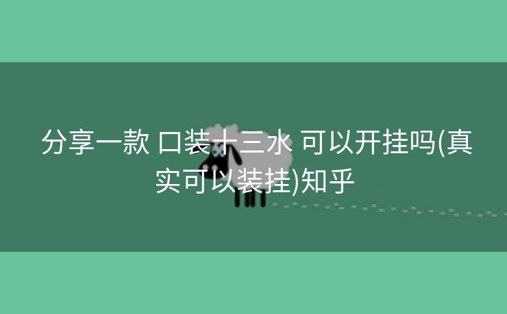  分享一款 口装十三水 可以开挂吗(真实可以装挂)知乎