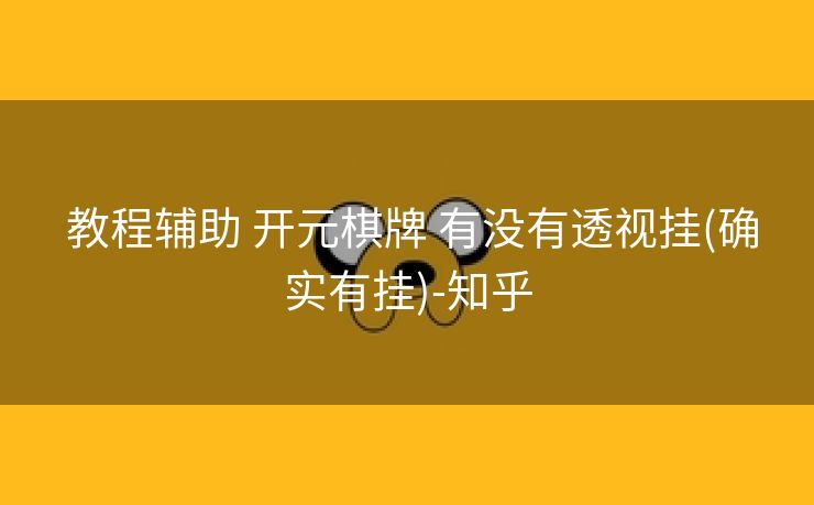  教程辅助 开元棋牌 有没有透视挂(确实有挂)-知乎