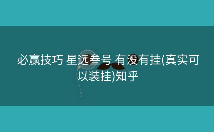  必赢技巧 星远叁号 有没有挂(真实可以装挂)知乎