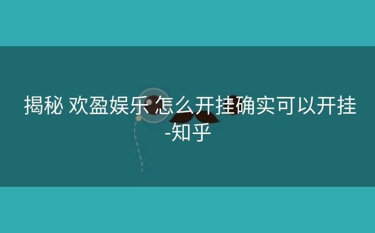  揭秘 欢盈娱乐 怎么开挂确实可以开挂-知乎