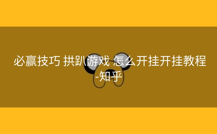  必赢技巧 拱趴游戏 怎么开挂开挂教程-知乎