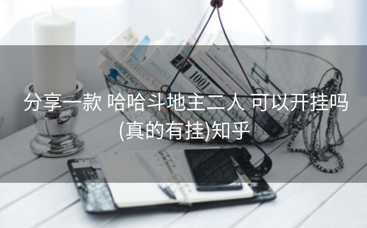  分享一款 哈哈斗地主二人 可以开挂吗(真的有挂)知乎