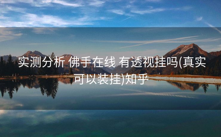  实测分析 佛手在线 有透视挂吗(真实可以装挂)知乎