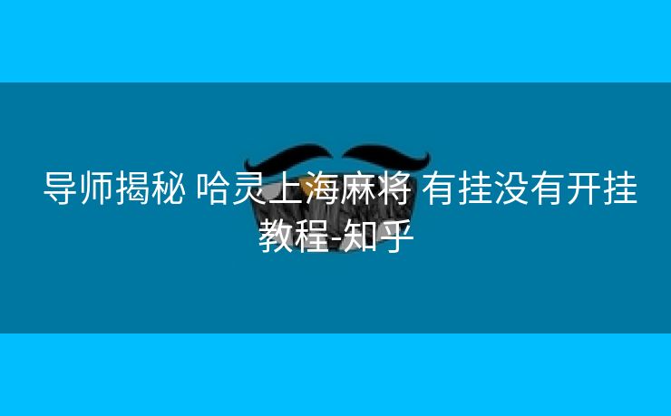  导师揭秘 哈灵上海麻将 有挂没有开挂教程-知乎