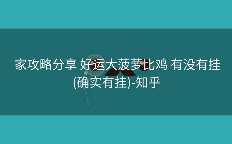  家攻略分享 好运大菠萝比鸡 有没有挂(确实有挂)-知乎