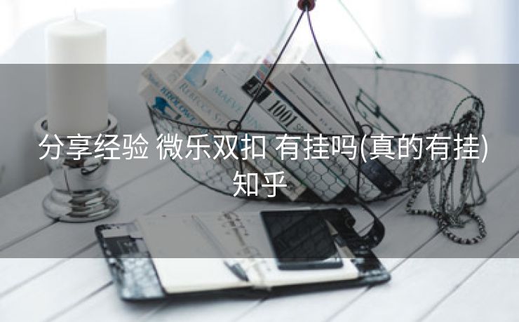  分享经验 微乐双扣 有挂吗(真的有挂)知乎
