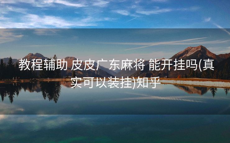  教程辅助 皮皮广东麻将 能开挂吗(真实可以装挂)知乎