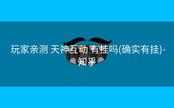  玩家亲测 天神互动 有挂吗(确实有挂)-知乎