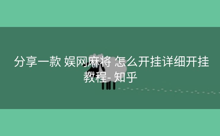  分享一款 娱网麻将 怎么开挂详细开挂教程- 知乎