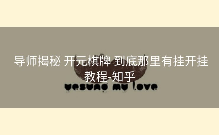 导师揭秘 开元棋牌 到底那里有挂开挂教程-知乎 导师揭秘 开元棋牌 到底那里有挂开挂教程-知乎