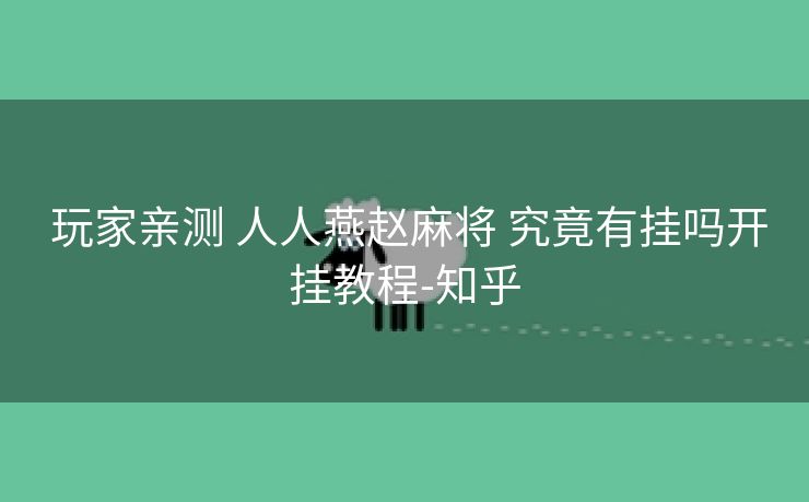 玩家亲测 人人燕赵麻将 究竟有挂吗开挂教程-知乎 玩家亲测 人人燕赵麻将 究竟有挂吗开挂教程-知乎