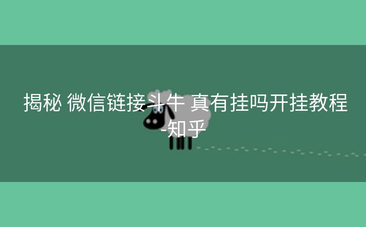 揭秘 微信链接斗牛 真有挂吗开挂教程-知乎 揭秘 微信链接斗牛 真有挂吗开挂教程-知乎