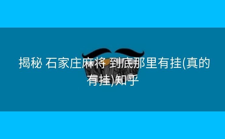  揭秘 石家庄麻将 到底那里有挂(真的有挂)知乎