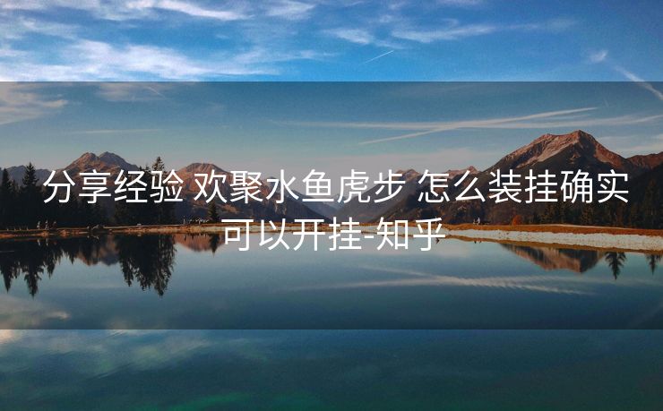 分享经验 欢聚水鱼虎步 怎么装挂确实可以开挂-知乎 分享经验 欢聚水鱼虎步 怎么装挂确实可以开挂-知乎