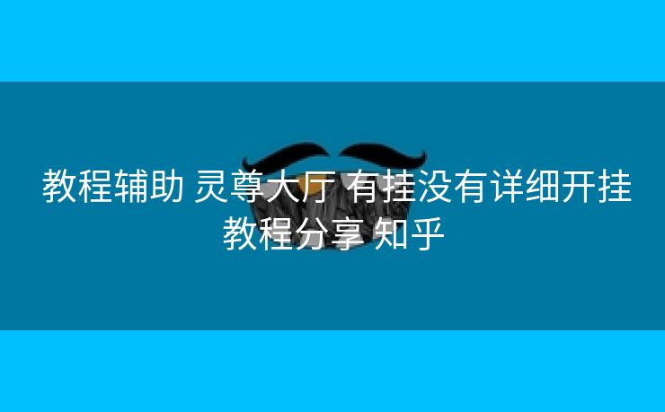  教程辅助 灵尊大厅 有挂没有详细开挂教程分享 知乎